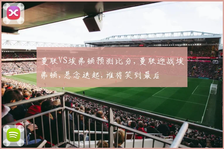曼联VS埃弗顿预测比分,曼联迎战埃弗顿,悬念迭起,谁将笑到最后