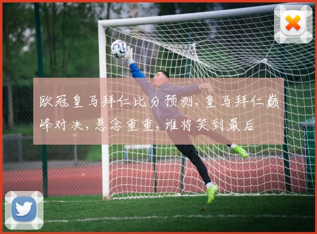 欧冠皇马拜仁比分预测,皇马拜仁巅峰对决,悬念重重,谁将笑到最后
